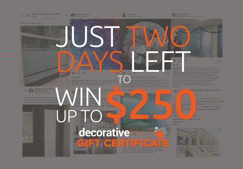 Just Two Days Left for a Chance to WIN UP TO 0 Decorative Films Gift Certificate